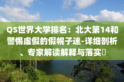 QS世界大學(xué)排名：北大第14和警惕虛假的假幌子迷-詳細(xì)剖析、專家解讀解釋與落實(shí)?