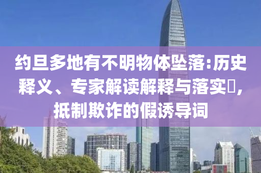 約旦多地有不明物體墜落:歷史釋義、專家解讀解釋與落實(shí)?,抵制欺詐的假誘導(dǎo)詞