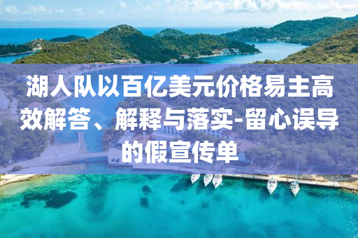 湖人隊(duì)以百億美元價(jià)格易主高效解答、解釋與落實(shí)-留心誤導(dǎo)的假宣傳單