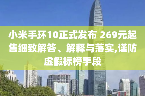 小米手環(huán)10正式發(fā)布 269元起售細致解答、解釋與落實,謹防虛假標榜手段