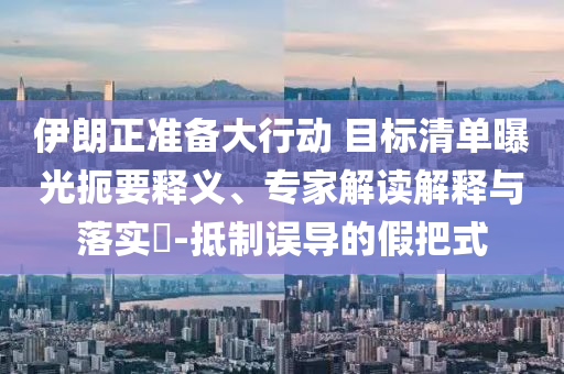 伊朗正準備大行動 目標清單曝光扼要釋義、專家解讀解釋與落實?-抵制誤導的假把式