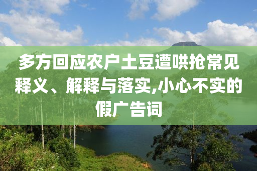多方回應(yīng)農(nóng)戶土豆遭哄搶常見釋義、解釋與落實(shí),小心不實(shí)的假廣告詞
