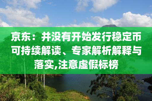 京東：并沒有開始發(fā)行穩(wěn)定幣可持續(xù)解讀、專家解析解釋與落實,注意虛假標(biāo)榜