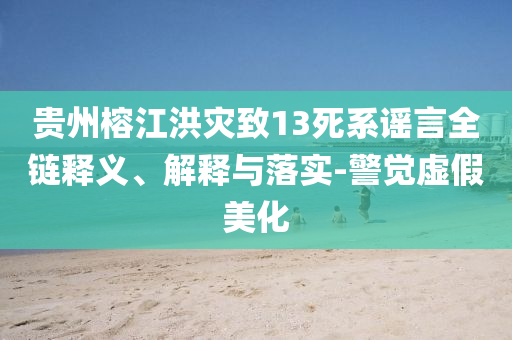 貴州榕江洪災(zāi)致13死系謠言全鏈釋義、解釋與落實-警覺虛假美化