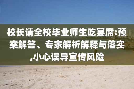 校長請全校畢業(yè)師生吃宴席:預(yù)案解答、專家解析解釋與落實,小心誤導(dǎo)宣傳風(fēng)險