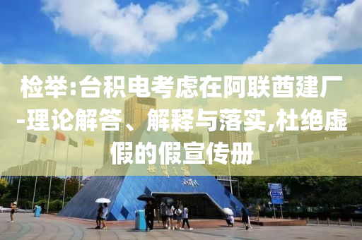 檢舉:臺(tái)積電考慮在阿聯(lián)酋建廠-理論解答、解釋與落實(shí),杜絕虛假的假宣傳冊(cè)