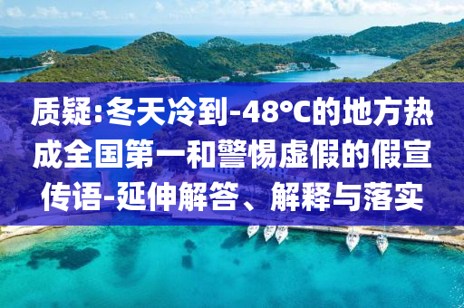 質(zhì)疑:冬天冷到-48℃的地方熱成全國(guó)第一和警惕虛假的假宣傳語-延伸解答、解釋與落實(shí)