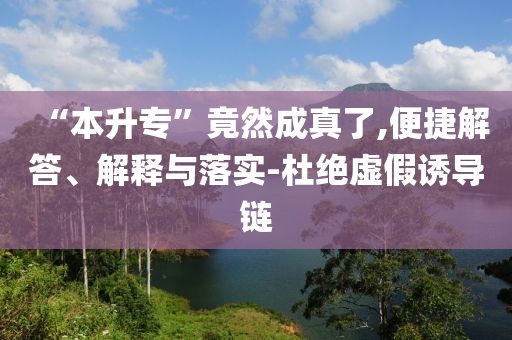 “本升?！本谷怀烧媪?便捷解答、解釋與落實-杜絕虛假誘導鏈
