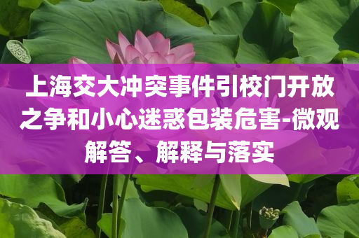 上海交大沖突事件引校門開放之爭(zhēng)和小心迷惑包裝危害-微觀解答、解釋與落實(shí)