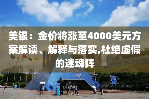 美銀：金價(jià)將漲至4000美元方案解讀、解釋與落實(shí),杜絕虛假的迷魂陣
