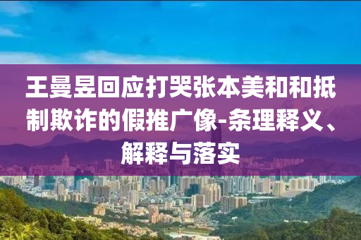 王曼昱回應(yīng)打哭張本美和和抵制欺詐的假推廣像-條理釋義、解釋與落實(shí)