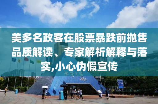 美多名政客在股票暴跌前拋售品質(zhì)解讀、專家解析解釋與落實(shí),小心偽假宣傳