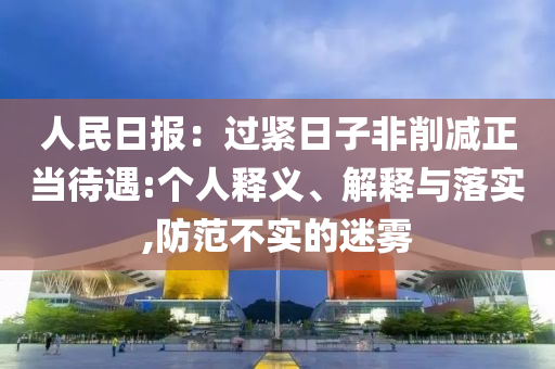 人民日報：過緊日子非削減正當(dāng)待遇:個人釋義、解釋與落實(shí),防范不實(shí)的迷霧