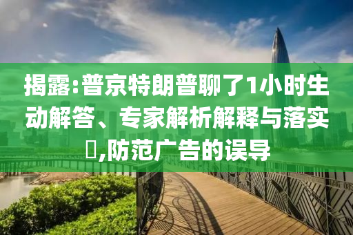 揭露:普京特朗普聊了1小時(shí)生動(dòng)解答、專(zhuān)家解析解釋與落實(shí)?,防范廣告的誤導(dǎo)