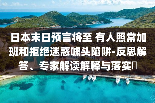 日本末日預言將至 有人照常加班和拒絕迷惑噱頭陷阱-反思解答、專家解讀解釋與落實?