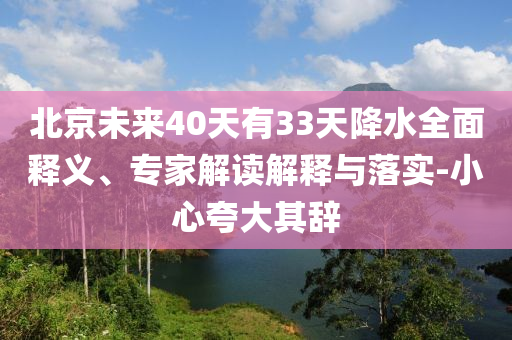北京未來40天有33天降水全面釋義、專家解讀解釋與落實-小心夸大其辭