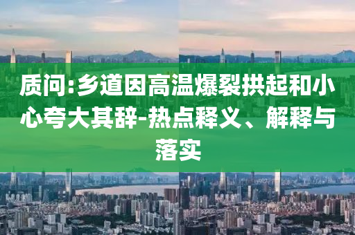 質問:鄉(xiāng)道因高溫爆裂拱起和小心夸大其辭-熱點釋義、解釋與落實