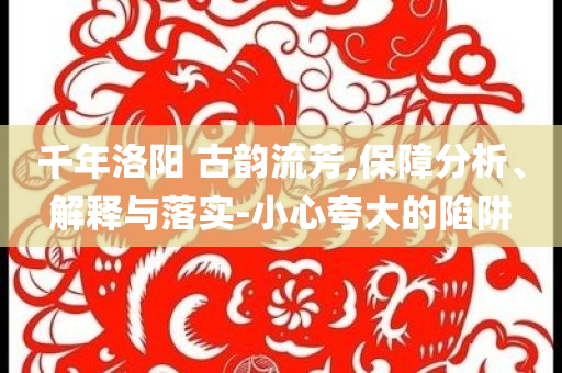 千年洛陽 古韻流芳,保障分析、解釋與落實-小心夸大的陷阱