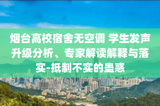 煙臺高校宿舍無空調(diào) 學(xué)生發(fā)聲升級分析、專家解讀解釋與落實(shí)-抵制不實(shí)的蠱惑