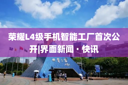 榮耀L4級手機智能工廠首次公開|界面新聞 · 快訊