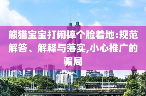熊貓寶寶打鬧摔個臉著地:規(guī)范解答、解釋與落實,小心推廣的騙局